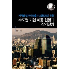 지역별 일자리 창출과 고용안정을 위한 수도권 기업 이동 현황과 장기전망