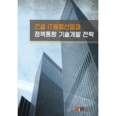 건설 IT융합산업과 정책동향 기술개발 전략