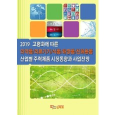 고령화에 따른 의약품/의료기기/식품/화장품/친화용품 산업별 주력제품 시장동향과 사업전망(2019)