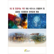 5G 및 인공지능 기반 대표 비즈니스 모델 분석 및 글로벌 시장동향과 관련업체 현황