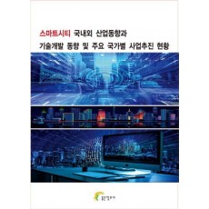 스마트시티 국내외 산업동향과 기술개발 동향 및 주요 국가별 사업추진 현황