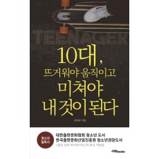 10대, 뜨거워야 움직이고 미쳐야 내 것이 된다