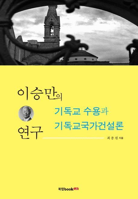 이승만의 기독교 수용과 기독교국가건설론 연구