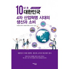 10년 후 대한민국 4차 산업혁명 시대의 생산과 소비