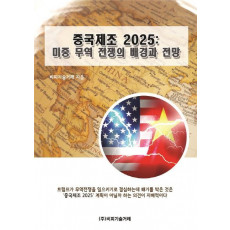 중국제조 2025: 미중 무역 전쟁의 배경과 전망