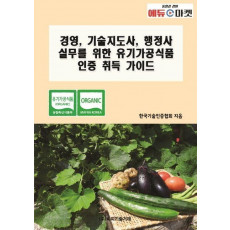 경영, 기술지도사, 행정사 실무를 위한 유기가공식품 인증 취득 가이드