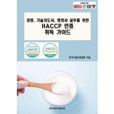 경영, 기술지도사, 행정사 실무를 위한 HACCP 인증 취득 가이드