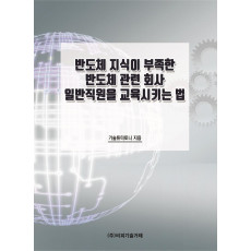 반도체 지식이 부족한 반도체 관련 회사 일반직원을 교육시키는 법