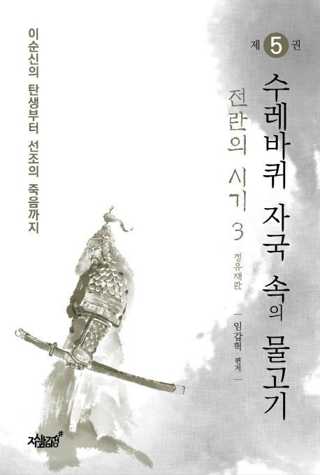 이순신의 탄생부터 선조의 죽음까지 수레바퀴 자국 속의 물고기. 5: 전란의 시기(3) 정유재란