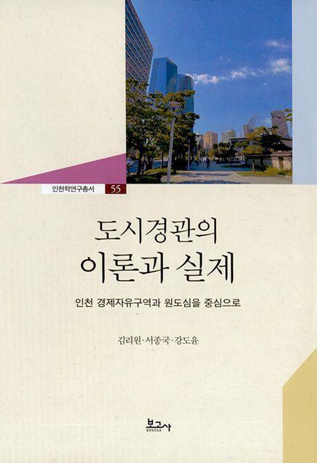도시경관의 이론과 실제: 인천 경제자유구역과 원도심을 중심으로