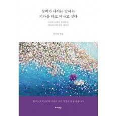 꽃비가 내리는 날에는 기차를 타고 떠나고 싶다