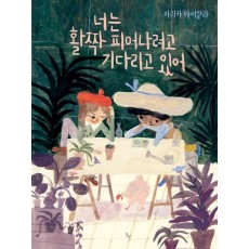 너는 활짝 피어나려고 기다리고 있어