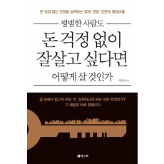 평범한 사람도 돈 걱정 없이 잘살고 싶다면 어떻게 살 것인가