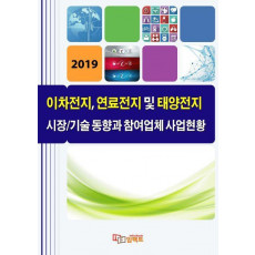 이차전지, 연료전지 및 태양전지 시장/기술 동향과 참여업체 사업현황(2019)