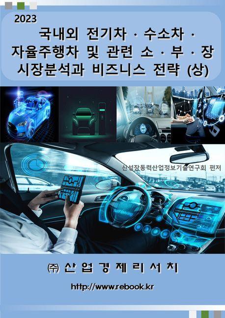 국내외 전기차ㆍ수소차ㆍ자율주행차 및 관련 소ㆍ부ㆍ장 시장분석과 비즈니스 전략(상)