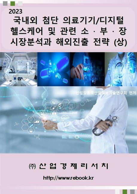국내외 첨단 의료기기/디지털헬스케어 및 관련 소ㆍ부ㆍ장 시장분석과 해외진출 전략(상)