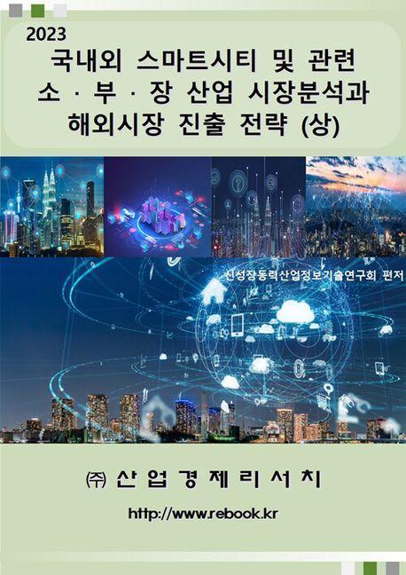 국내외 스마트시티 및 관련 소·부·장 산업 시장분석과 해외시장 진출 전략(상)