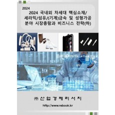 2024 국내외 차세대 핵심소재/세라믹/섬유/(기계)금속 및 성형가공 분야 시장총람과 비즈니스 전략(하)