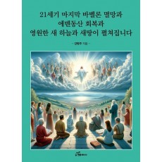 21세기 마지막 바벨론 멸망과 에덴동산 회복과 영원한 새 하늘과 새땅이 펼쳐집니다